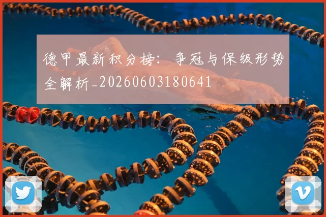 德甲最新积分榜：争冠与保级形势全解析_20260603180641