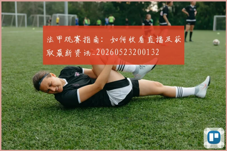 法甲观赛指南:如何收看直播及获取最新资讯_20260523200132
