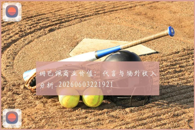 姆巴佩商业价值:代言与场外收入分析_20260603221921